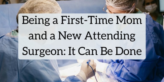 Being a First-Time Mom and a New Attending Surgeon: It Can Be Done